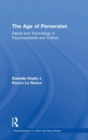 The Age of Perversion : Desire and Technology in Psychoanalysis and Culture - Book