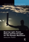 Bearing Light: Flame Relays and the Struggle for the Olympic Movement - Book