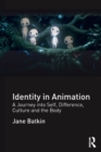 Identity in Animation : A Journey into Self, Difference, Culture and the Body - Book