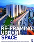 Re-Framing Urban Space : Urban Design for Emerging Hybrid and High-Density Conditions - Book