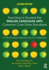 Teaching to Exceed the English Language Arts Common Core State Standards : A Critical Inquiry Approach for 6-12 Classrooms - Book
