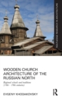 Wooden Church Architecture of the Russian North : Regional Schools and Traditions (14th - 19th centuries) - Book