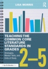 Teaching the Common Core Literature Standards in Grades 2-5 : Strategies, Mentor Texts, and Units of Study - Book