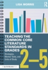 Teaching the Common Core Literature Standards in Grades 2-5 : Strategies, Mentor Texts, and Units of Study - Book