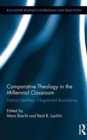 Comparative Theology in the Millennial Classroom : Hybrid Identities, Negotiated Boundaries - Book