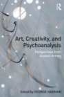 Art, Creativity, and Psychoanalysis : Perspectives from Analyst-Artists - Book