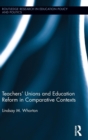 Teachers’ Unions and Education Reform in Comparative Contexts - Book