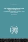 The Industrial Revolution in the Eighteenth Century : An outline of the beginnings of the modern factory system in England - Book