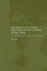 The Growth of Market Relations in Post-Reform Rural China : A Micro-Analysis of Peasants, Migrants and Peasant Entrepeneurs - Book