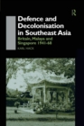 Defence and Decolonisation in South-East Asia : Britain, Malaya and Singapore 1941-1967 - Book