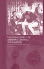 The Ethnography of Vietnam's Central Highlanders : A Historical Contextualization 1850-1990 - Book