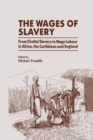 The Wages of Slavery : From Chattel Slavery to Wage Labour in Africa, the Caribbean and England - Book