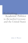 Re-thinking Academic Politics in (Re)unified Germany and the United States : Comparative Academic Politics & the Case of East German Historians - Book