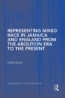 Representing Mixed Race in Jamaica and England from the Abolition Era to the Present - Book