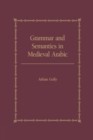 Grammar and Semantics in Medieval Arabic : The Study of Ibn-Hisham's 'Mughni I-Labib' - Book