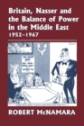 Britain, Nasser and the Balance of Power in the Middle East, 1952-1977 : From The Eygptian Revolution to the Six Day War - Book