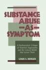 Substance Abuse as Symptom : A Psychoanalytic Critique of Treatment Approaches and the Cultural Beliefs That Sustain Them - Book