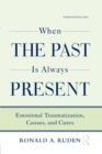 When the Past Is Always Present : Emotional Traumatization, Causes, and Cures - Book