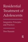 Residential Treatment of Adolescents : Integrative Principles and Practices - Book