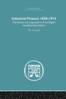 Industrial Finance, 1830-1914 : The Finance and Organization of English Manufacturing Industry - Book