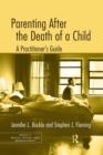 Parenting After the Death of a Child : A Practitioner's Guide - Book