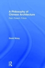 A Philosophy of Chinese Architecture : Past, Present, Future - Book