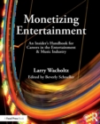 Monetizing Entertainment : An Insider's Handbook for Careers in the Entertainment & Music Industry - Book