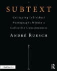 Subtext : Critiquing Individual Photographs within a Collective Consciousness - Book