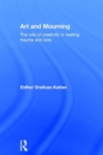 Art and Mourning : The role of creativity in healing trauma and loss - Book