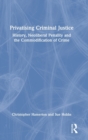 Privatising Criminal Justice : History, Neoliberal Penality and the Commodification of Crime - Book