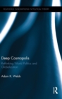 Deep Cosmopolis : Rethinking World Politics and Globalisation - Book