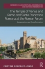 The Temple of Venus and Rome and Santa Francesca Romana at the Roman Forum : Preservation and Transformation - Book