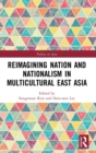 Reimagining Nation and Nationalism in Multicultural East Asia - Book