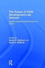 The Future of Child Development Lab Schools : Applied Developmental Science in Action - Book