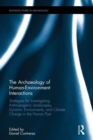 The Archaeology of Human-Environment Interactions : Strategies for Investigating Anthropogenic Landscapes, Dynamic Environments, and Climate Change in the Human Past - Book