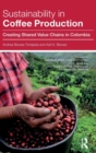 Sustainability in Coffee Production : Creating Shared Value Chains in Colombia - Book