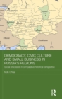 Democracy, Civic Culture and Small Business in Russia's Regions : Social Processes in Comparative Historical Perspective - Book