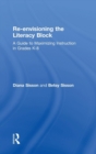Re-envisioning the Literacy Block : A Guide to Maximizing Instruction in Grades K-8 - Book