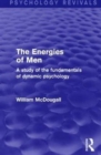 The Energies of Men (Psychology Revivals) : A Study of the Fundamentals of Dynamic Psychology - Book