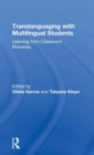 Translanguaging with Multilingual Students : Learning from Classroom Moments - Book
