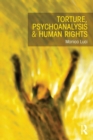 Torture, Psychoanalysis and Human Rights - Book