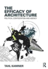 The Efficacy of Architecture : Political Contestation and Agency - Book
