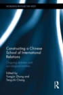 Constructing a Chinese School of International Relations : Ongoing Debates and Sociological Realities - Book