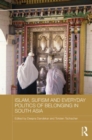 Islam, Sufism and Everyday Politics of Belonging in South Asia - Book