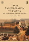 From Confederation to Nation : The Early American Republic, 1789-1848 - Book