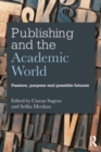 Publishing and the Academic World : Passion, purpose and possible futures - Book