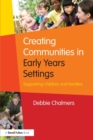 Creating Communities in Early Years Settings : Supporting children and families - Book