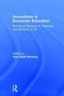 Innovations in Economic Education : Promising Practices for Teachers and Students, K-16 - Book