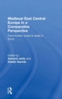 Medieval East Central Europe in a Comparative Perspective : From Frontier Zones to Lands in Focus - Book