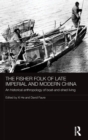 The Fisher Folk of Late Imperial and Modern China : An Historical Anthropology of Boat-and-Shed Living - Book